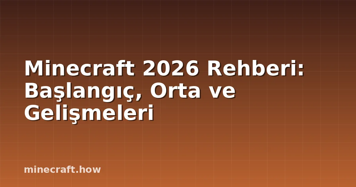 Minecraft 2026 Rehberi: Başlangıç, Orta ve Gelişmeleri
