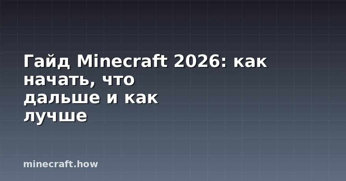 Гайд Minecraft 2026: как начать, что дальше и как лучше