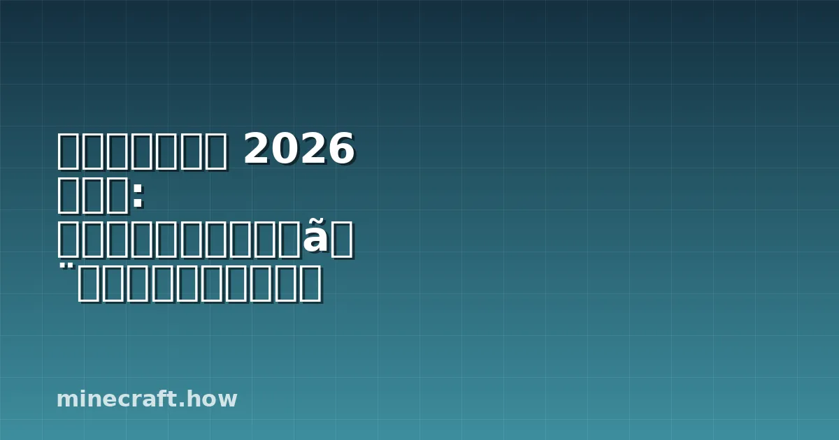 マインクラフト 2026 ガイド: 最初、次、そしてもっと上手にプレイする方法