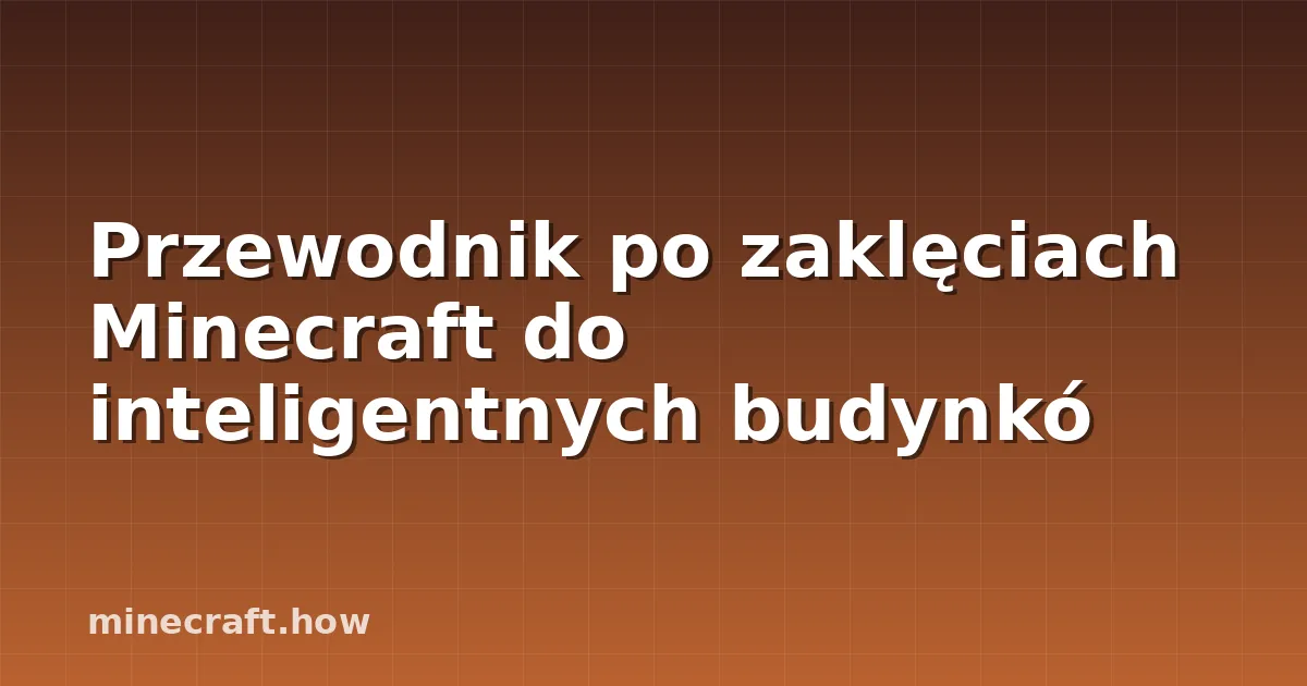 Przewodnik po zaklęciach Minecraft do inteligentnych budynkó