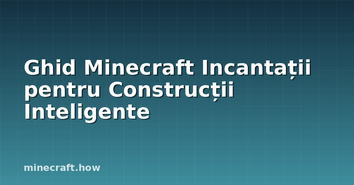 Ghid Minecraft Incantații pentru Construcții Inteligente