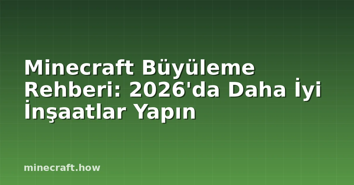 Minecraft Büyüleme Rehberi: 2026'da Daha İyi İnşaatlar Yapın