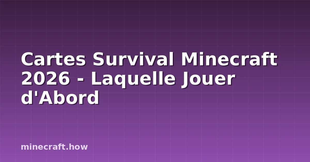 Cartes Survival Minecraft 2026 - Laquelle Jouer d'Abord