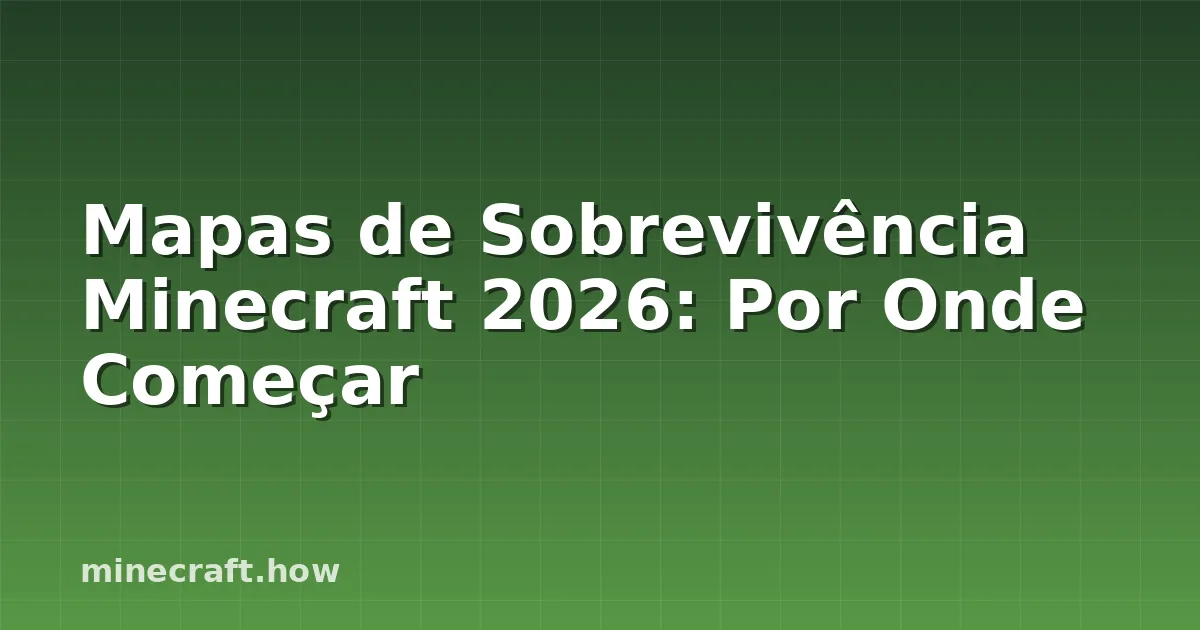 Mapas de Sobrevivência Minecraft 2026: Por Onde Começar