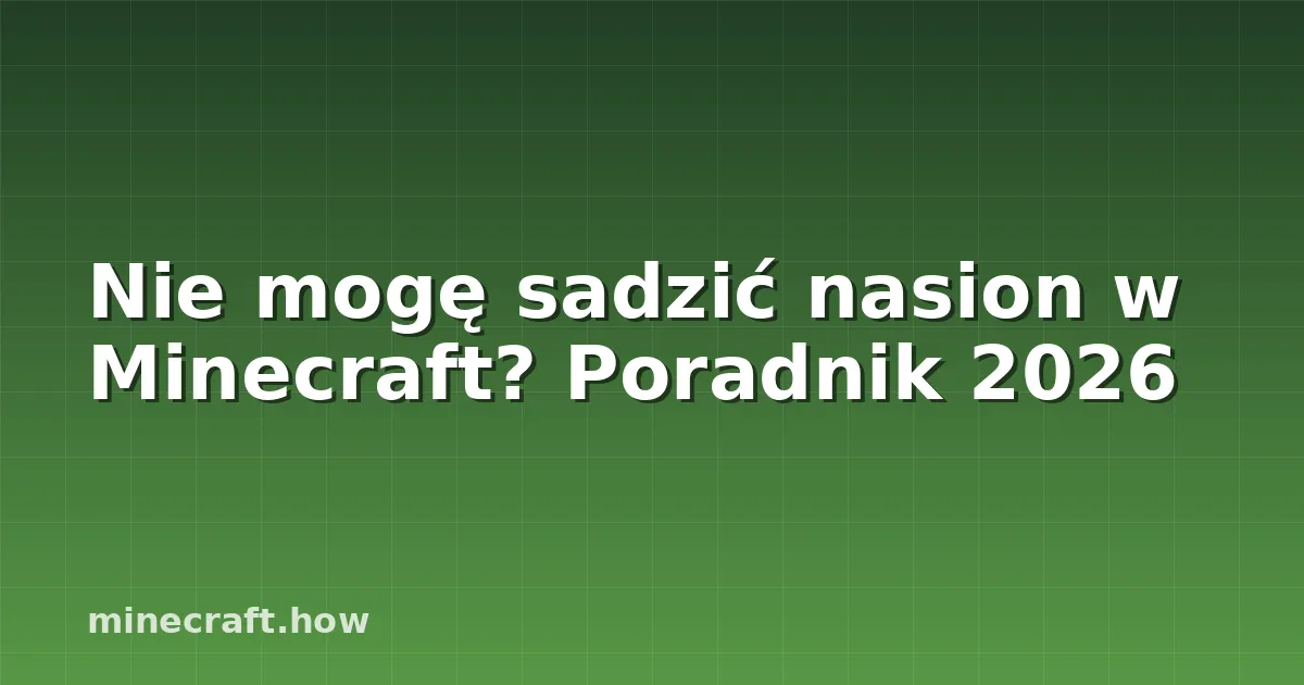 Nie mogę sadzić nasion w Minecraft? Poradnik 2026