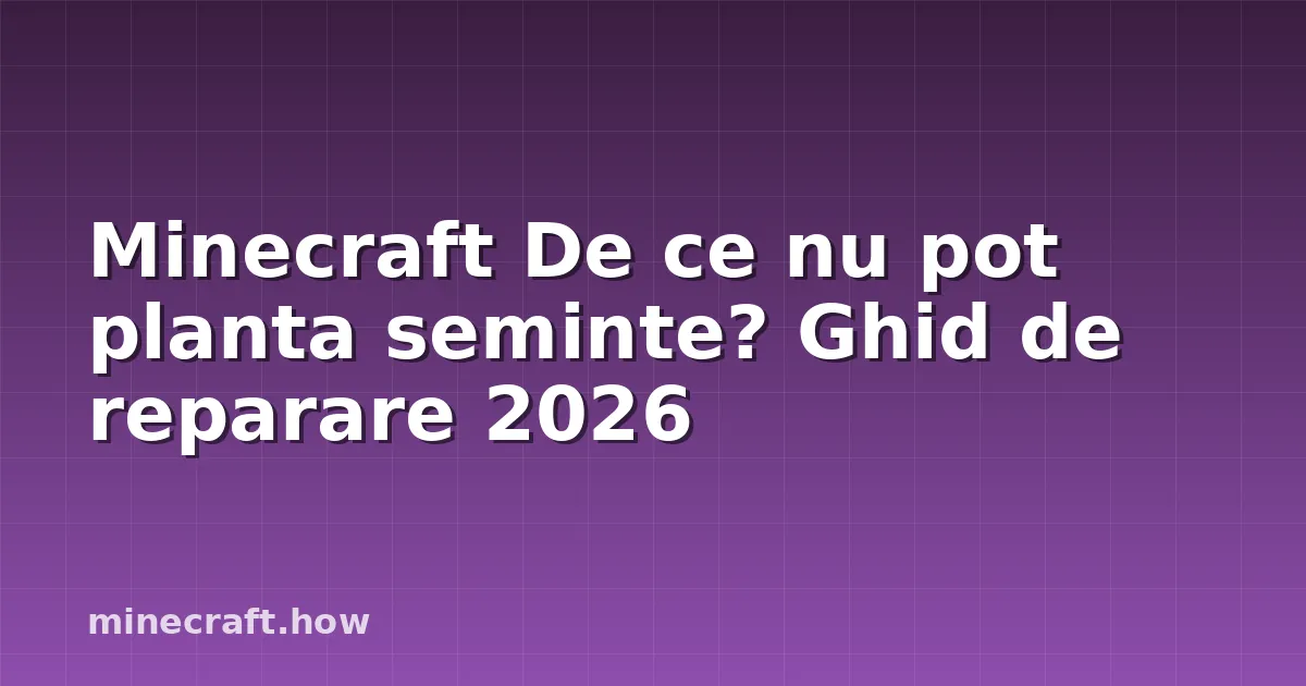 Minecraft De ce nu pot planta seminte? Ghid de reparare 2026