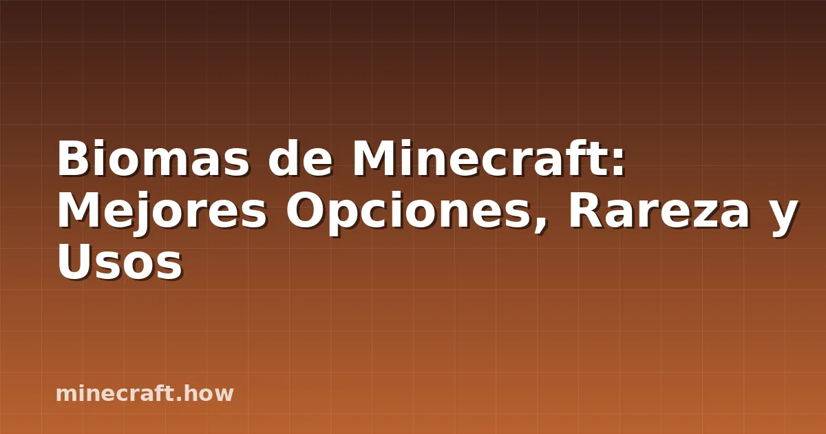 Biomas de Minecraft: Mejores Opciones, Rareza y Usos