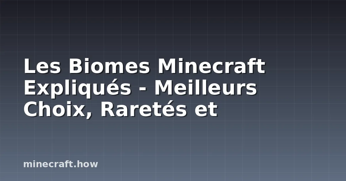 Les Biomes Minecraft Expliqués - Meilleurs Choix, Raretés et