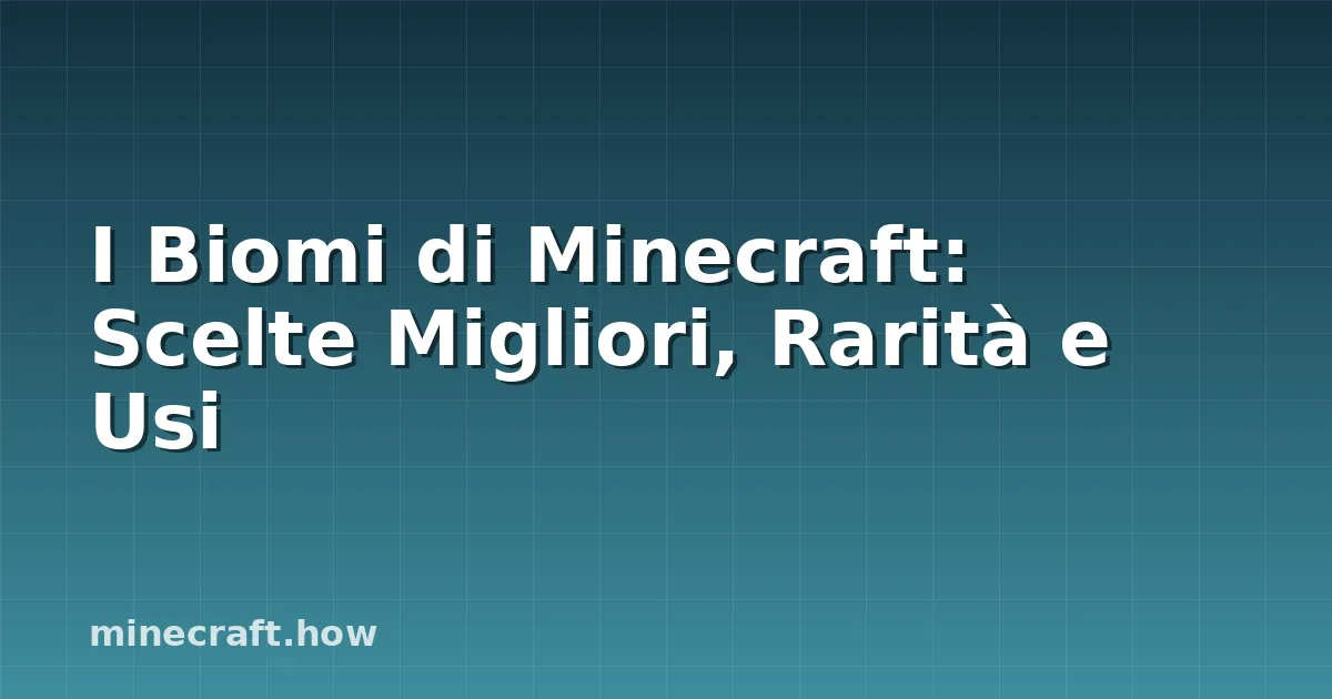 I Biomi di Minecraft: Scelte Migliori, Rarità e Usi
