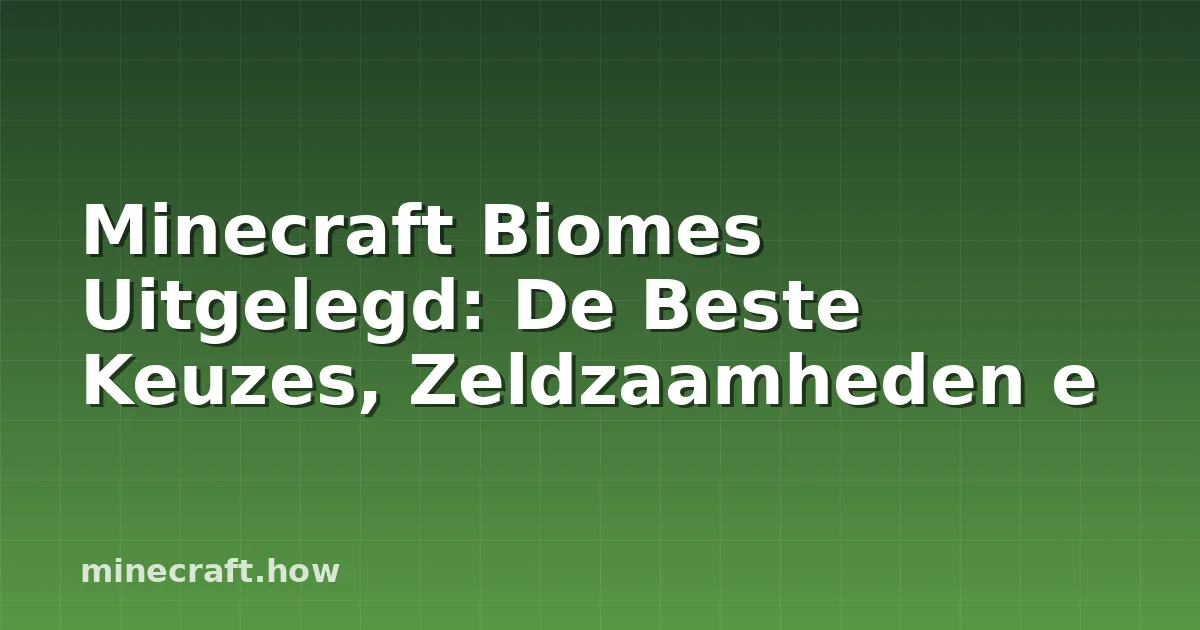 Minecraft Biomes Uitgelegd: De Beste Keuzes, Zeldzaamheden e