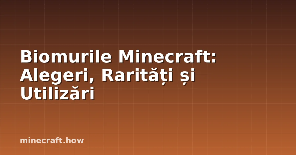 Biomurile Minecraft: Alegeri, Rarități și Utilizări