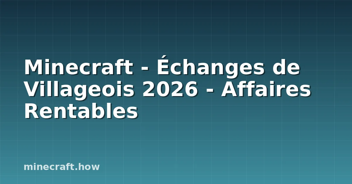 Minecraft - Échanges de Villageois 2026 - Affaires Rentables