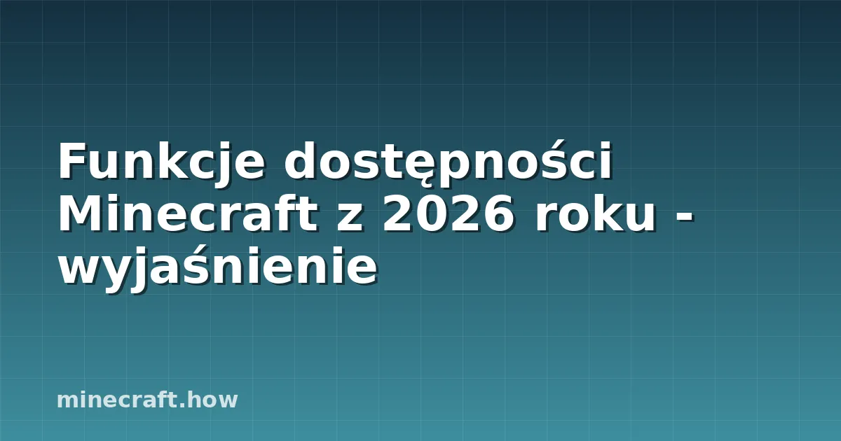 Funkcje dostępności Minecraft z 2026 roku - wyjaśnienie