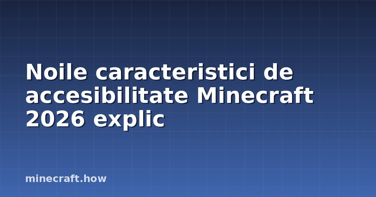 Noile caracteristici de accesibilitate Minecraft 2026 explic