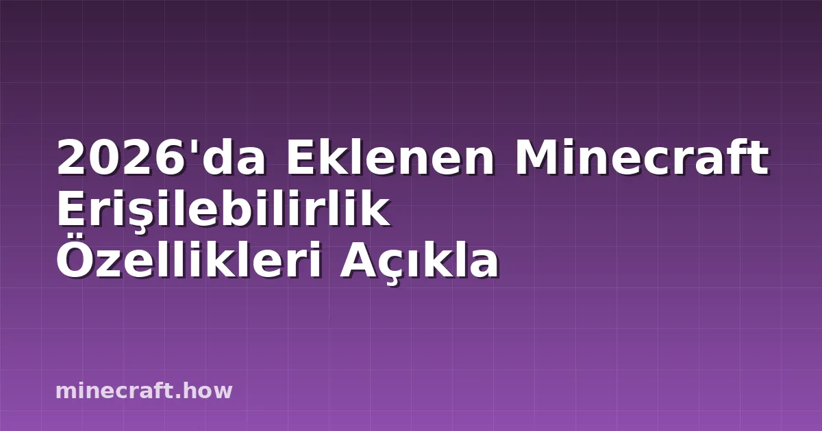 2026'da Eklenen Minecraft Erişilebilirlik Özellikleri Açıkla