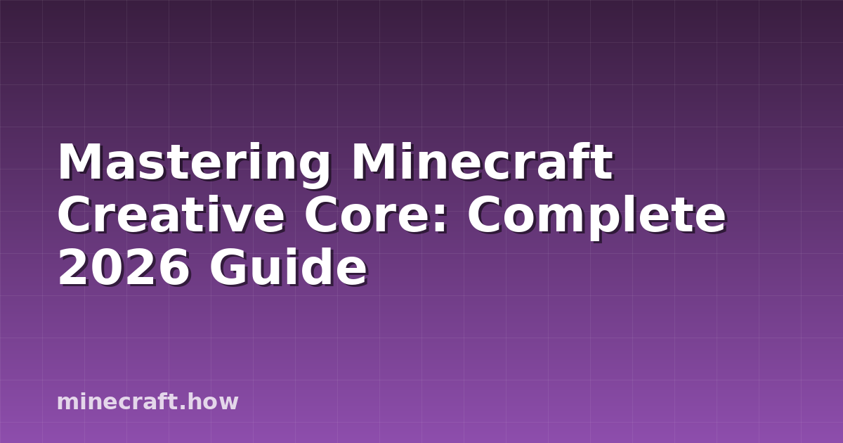 Mastering Minecraft Creative Core: Complete 2026 Guide