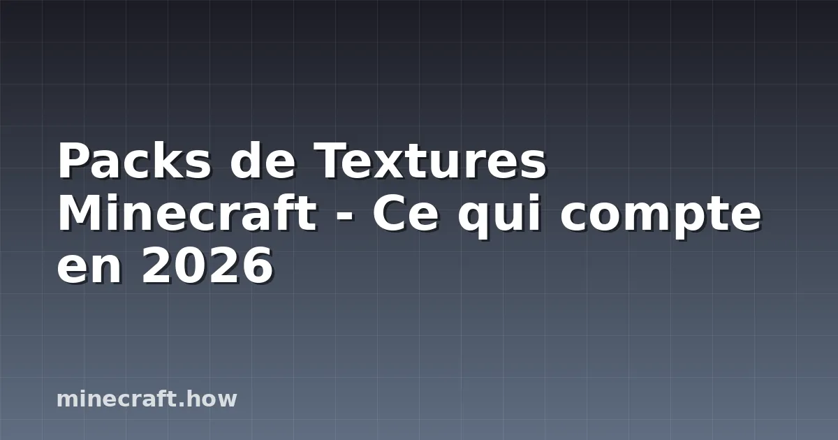 Packs de Textures Minecraft - Ce qui compte en 2026