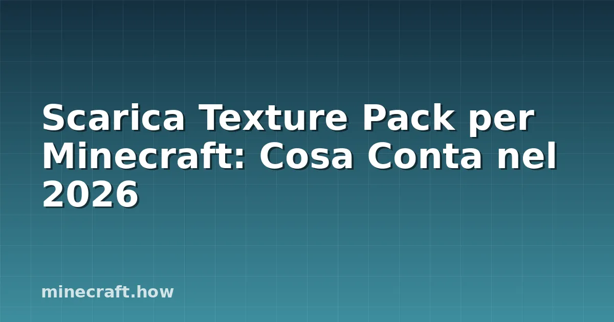 Scarica Texture Pack per Minecraft: Cosa Conta nel 2026