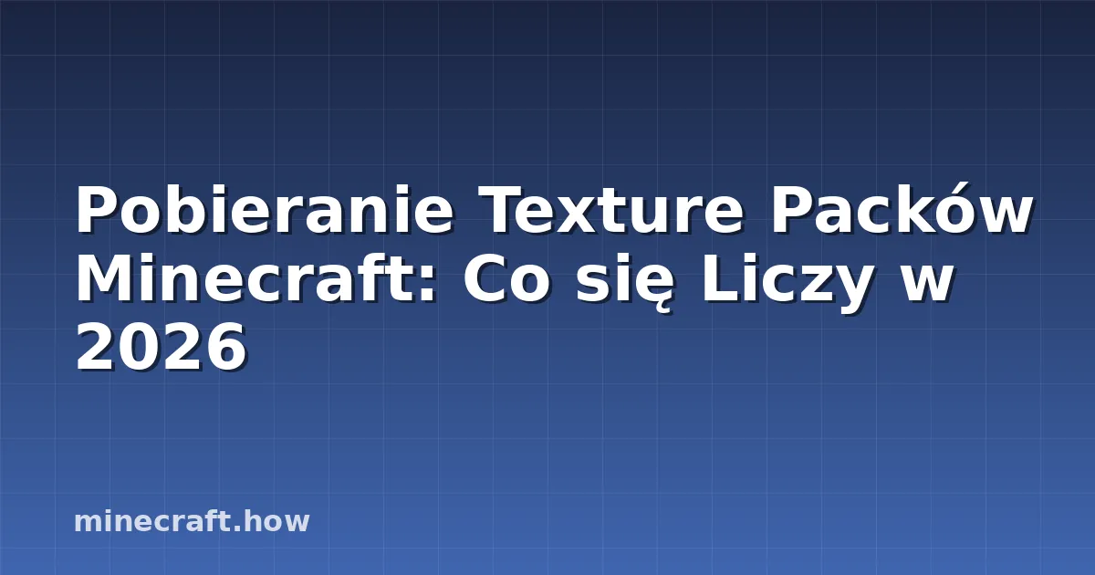 Pobieranie Texture Packów Minecraft: Co się Liczy w 2026
