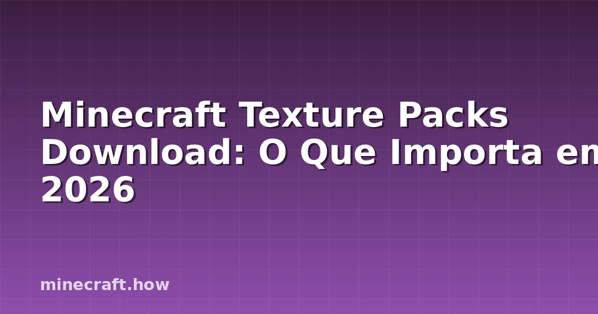 Minecraft Texture Packs Download: O Que Importa em 2026