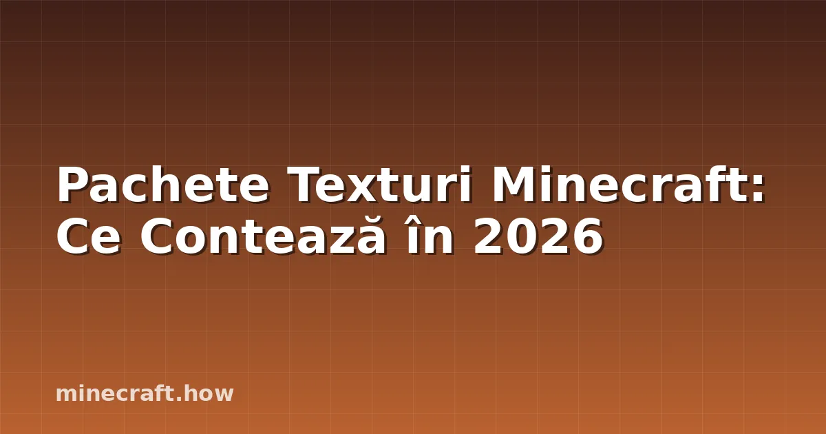 Pachete Texturi Minecraft: Ce Contează în 2026