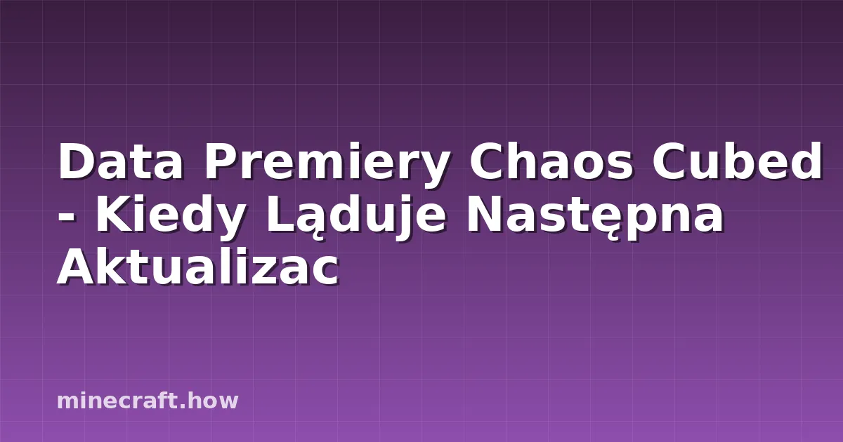 Data Premiery Chaos Cubed - Kiedy Ląduje Następna Aktualizac