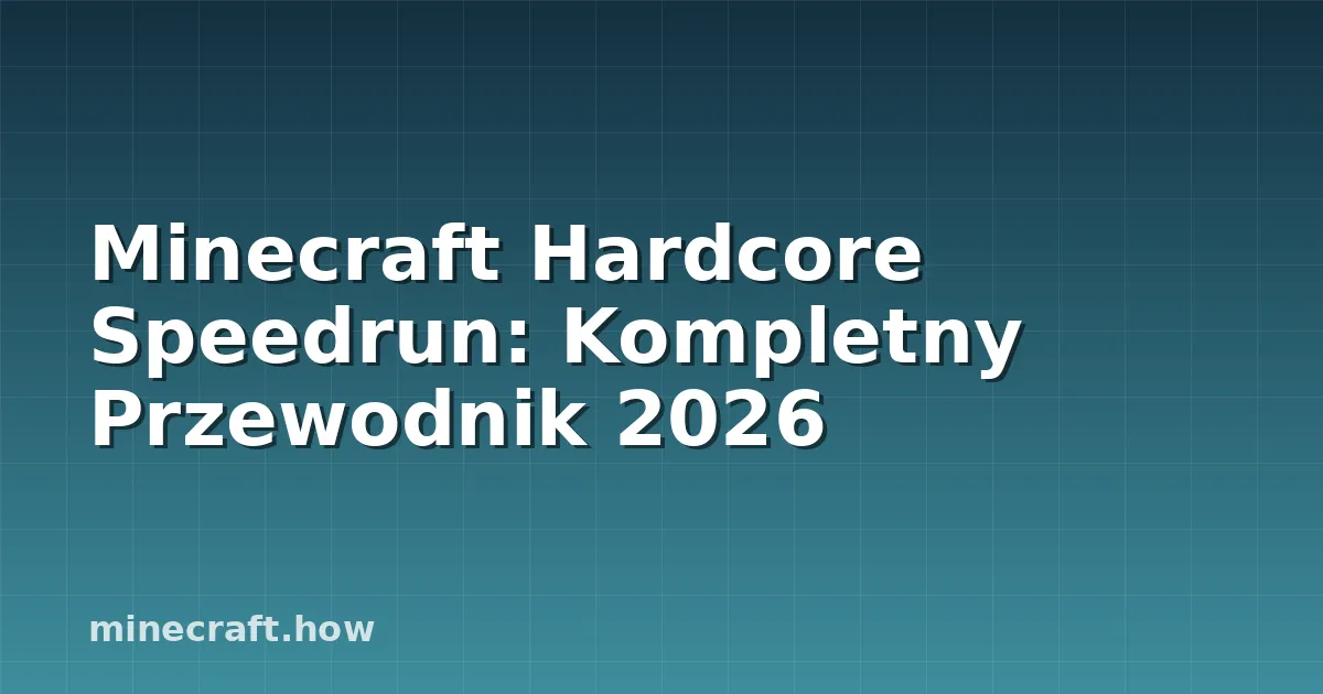 Minecraft Hardcore Speedrun: Kompletny Przewodnik 2026