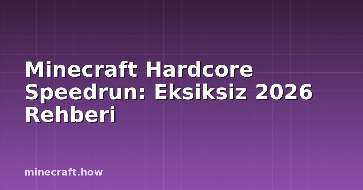 Minecraft Hardcore Speedrun: Eksiksiz 2026 Rehberi