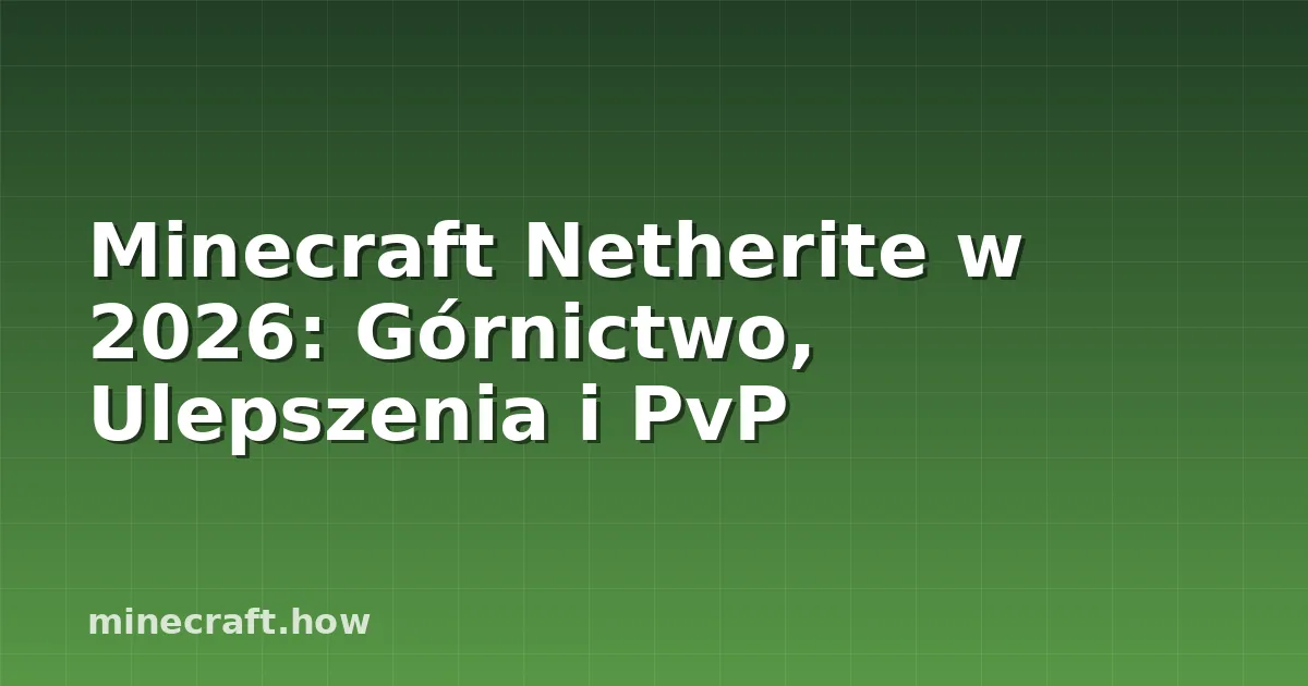 Minecraft Netherite w 2026: Górnictwo, Ulepszenia i PvP