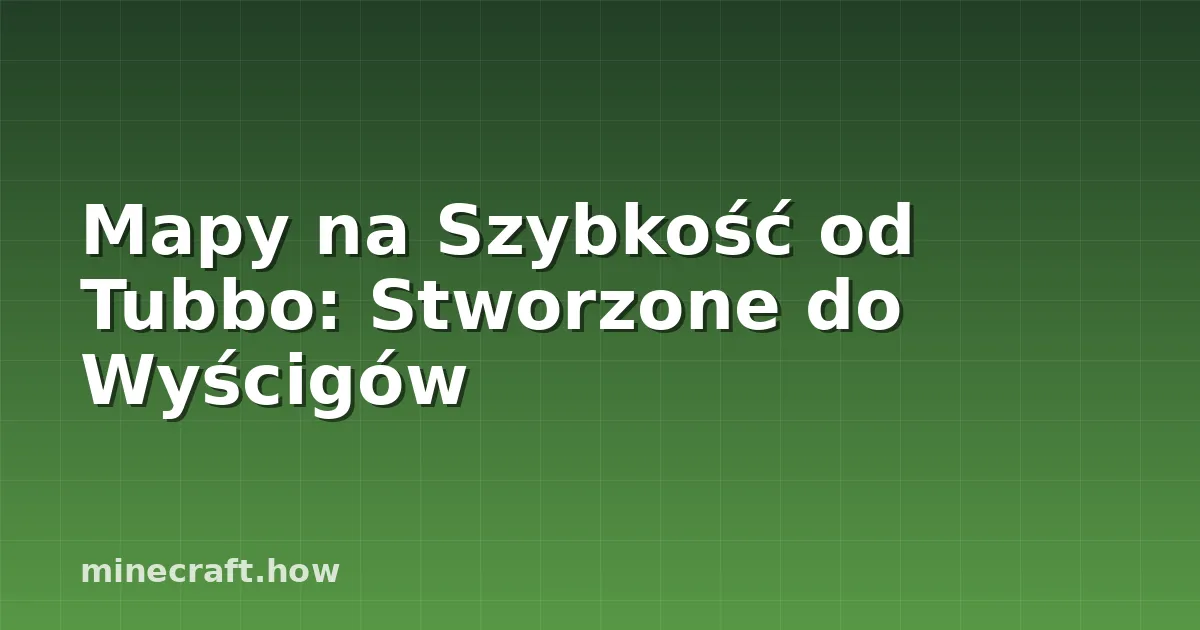 Mapy na Szybkość od Tubbo: Stworzone do Wyścigów
