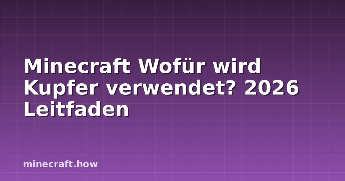 Minecraft Wofür wird Kupfer verwendet? 2026 Leitfaden