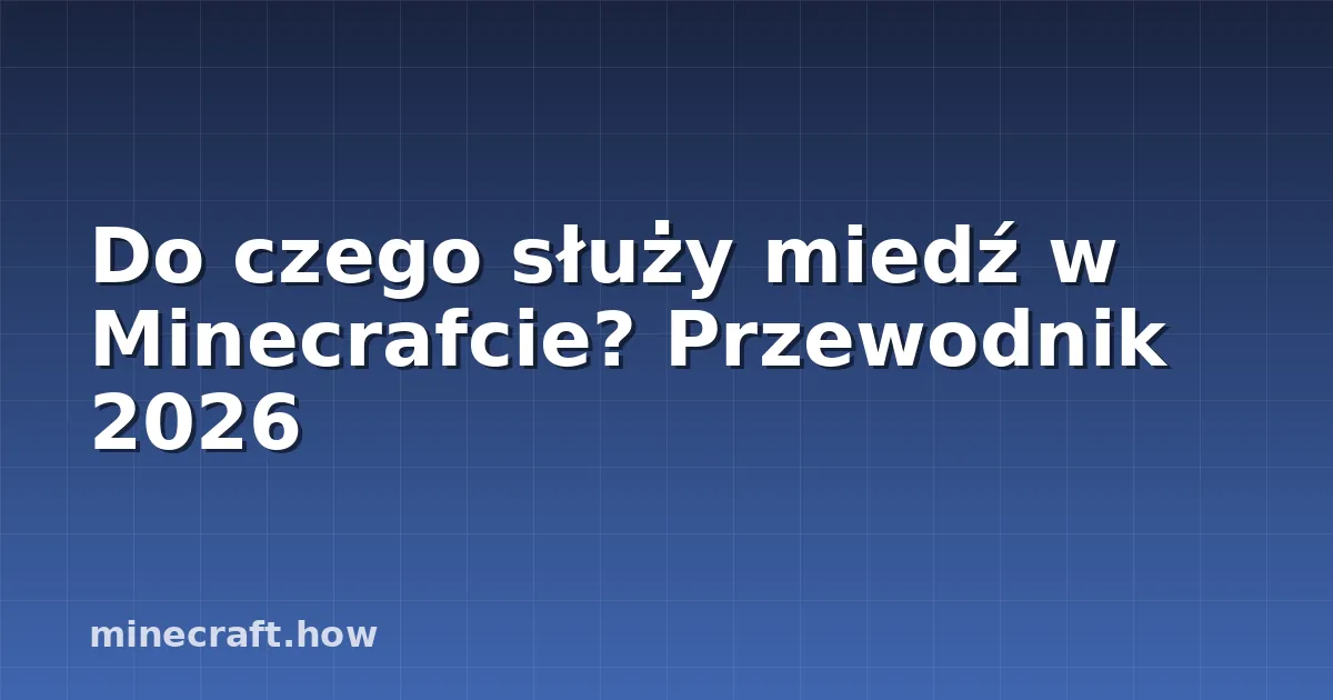 Do czego służy miedź w Minecrafcie? Przewodnik 2026