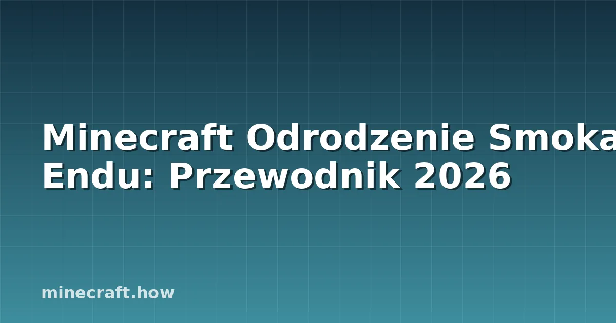 Minecraft Odrodzenie Smoka Endu: Przewodnik 2026