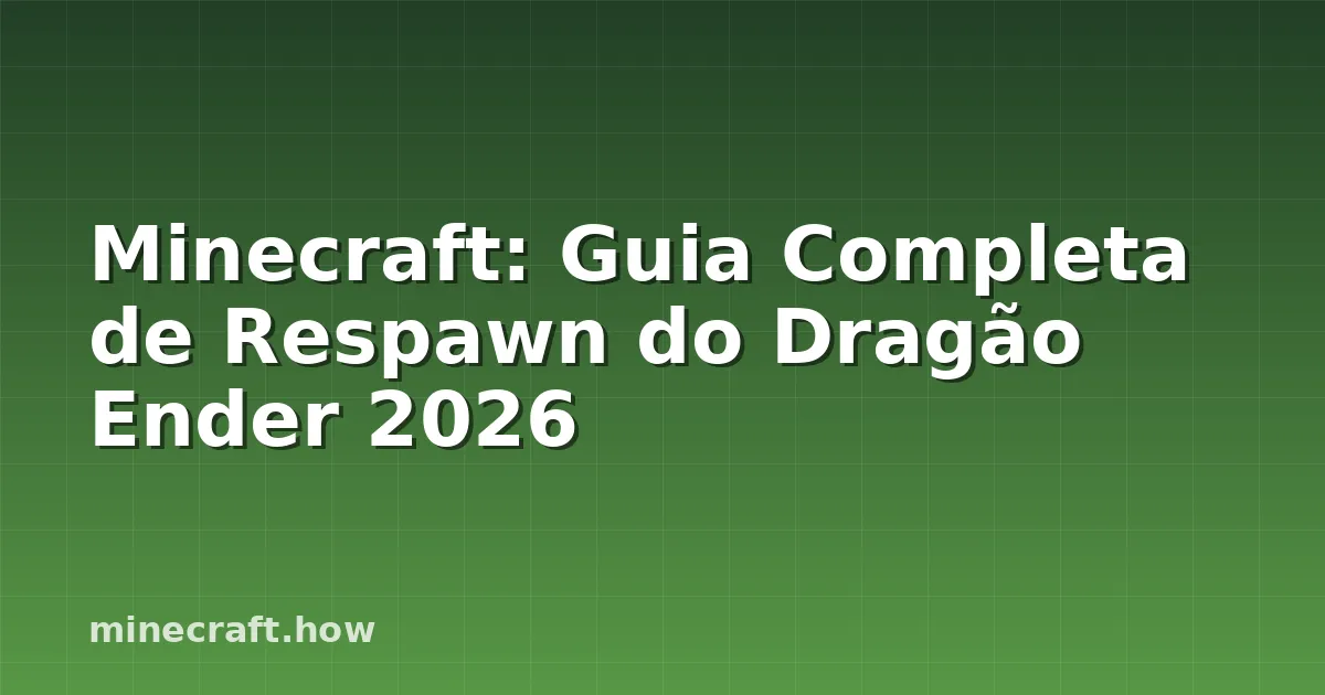 Minecraft: Guia Completa de Respawn do Dragão Ender 2026