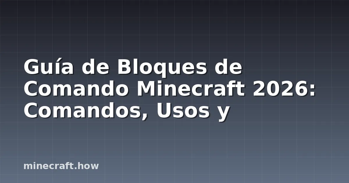 Guía de Bloques de Comando Minecraft 2026: Comandos, Usos y