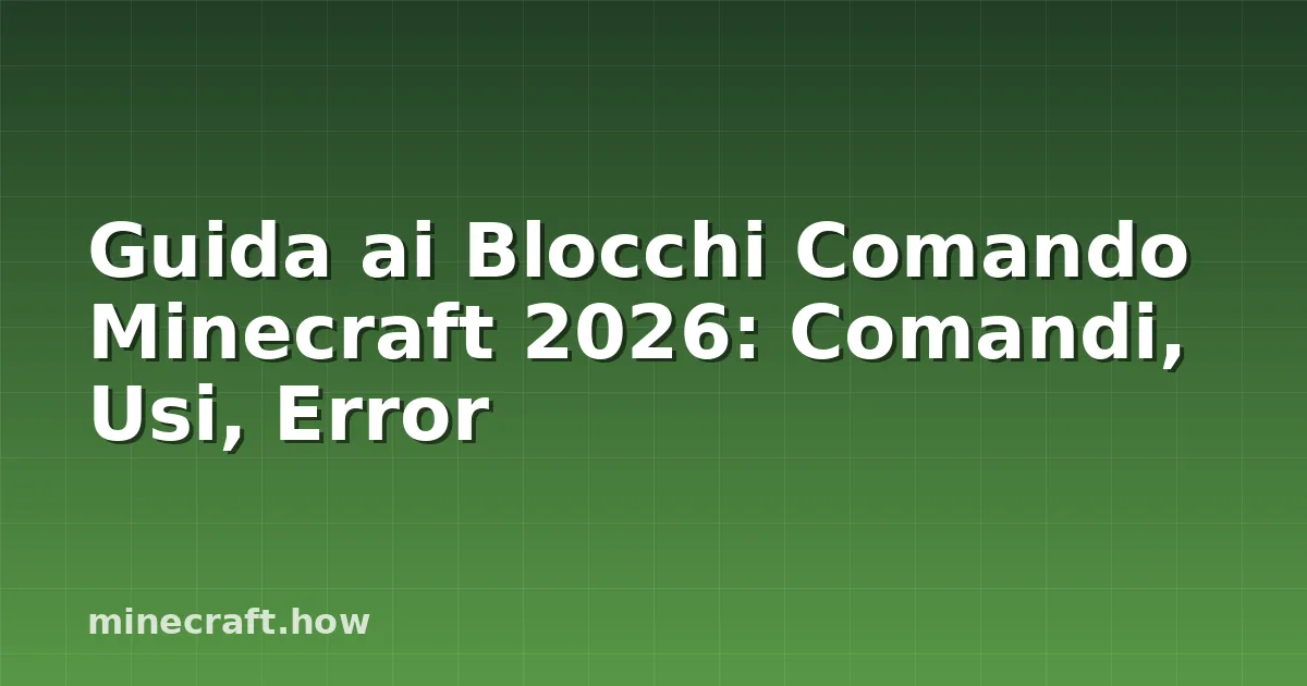 Guida ai Blocchi Comando Minecraft 2026: Comandi, Usi, Error