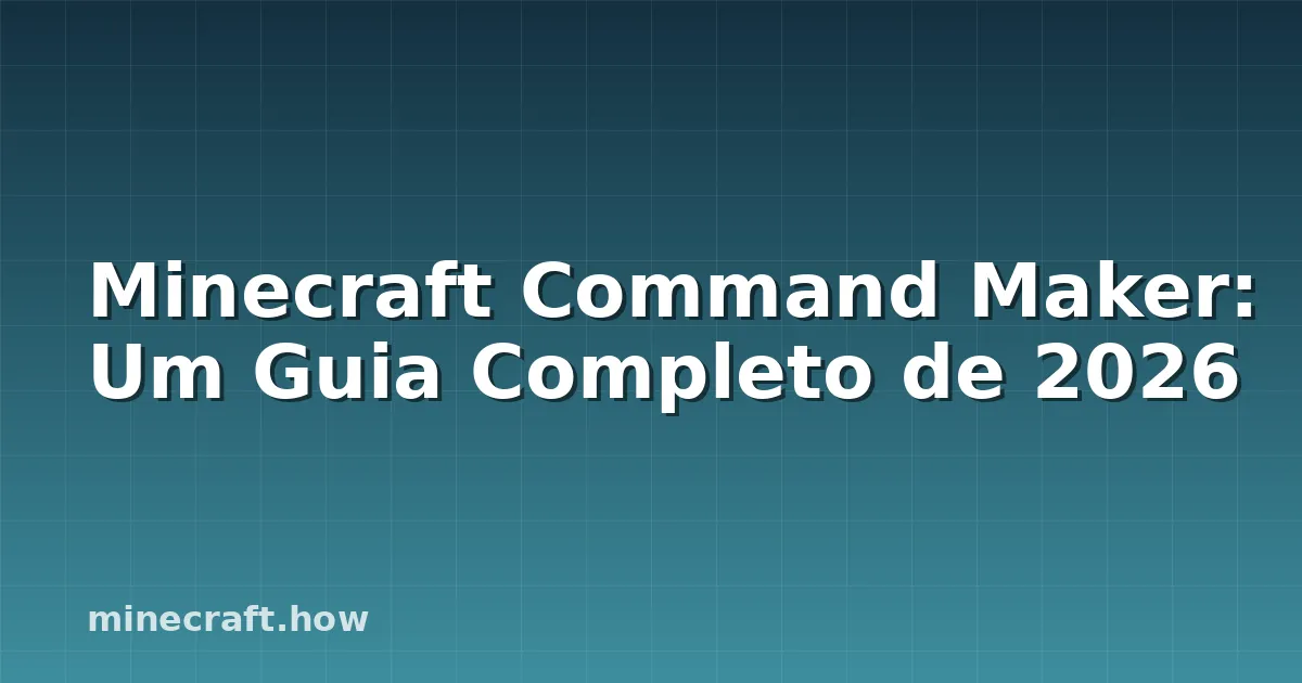 Minecraft Command Maker: Um Guia Completo de 2026
