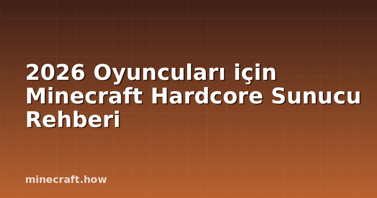 2026 Oyuncuları için Minecraft Hardcore Sunucu Rehberi