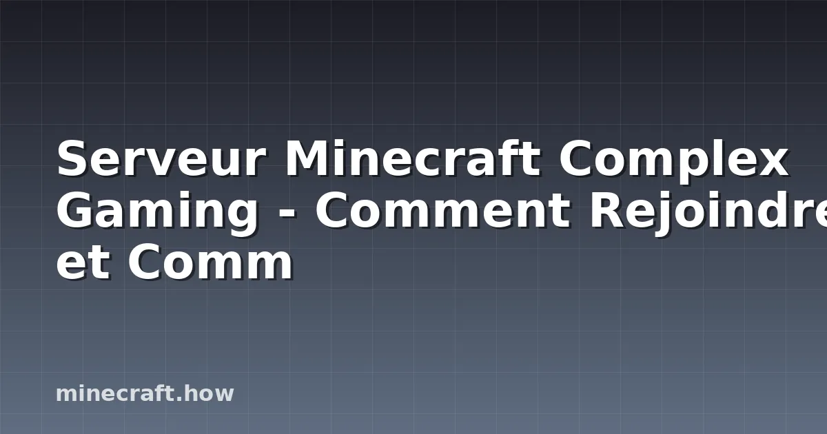Serveur Minecraft Complex Gaming - Comment Rejoindre et Comm