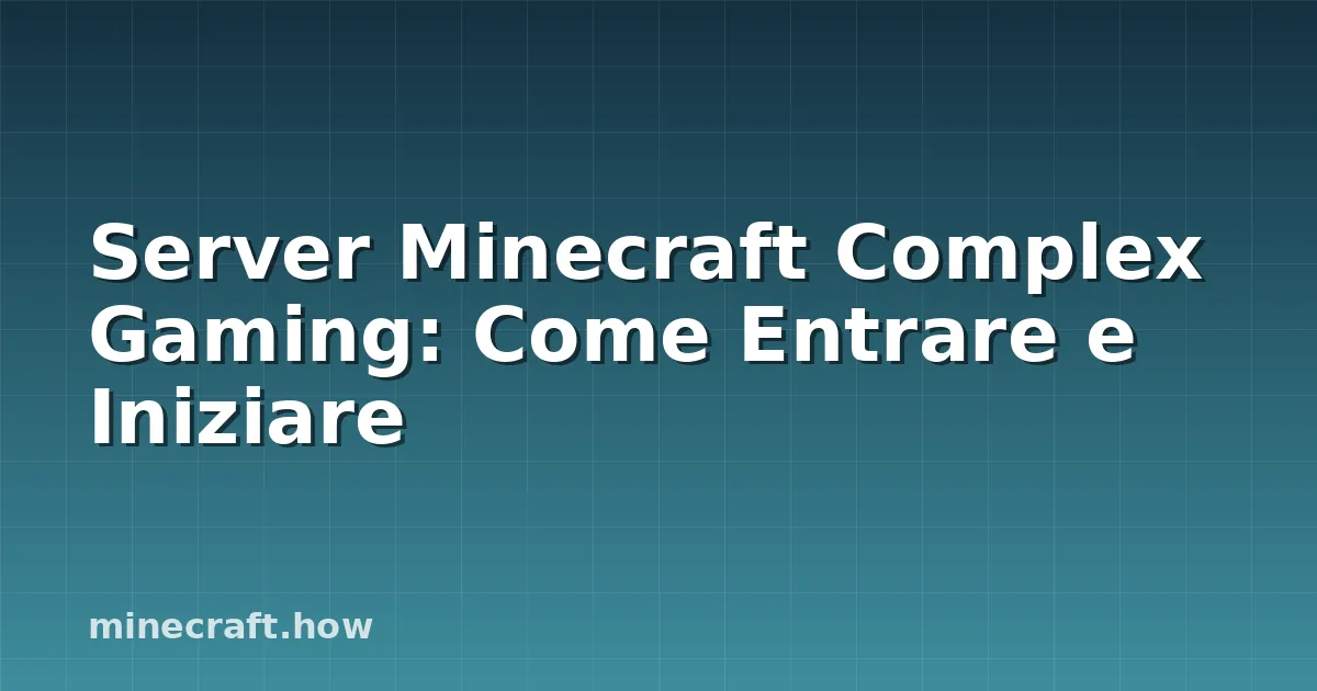 Server Minecraft Complex Gaming: Come Entrare e Iniziare