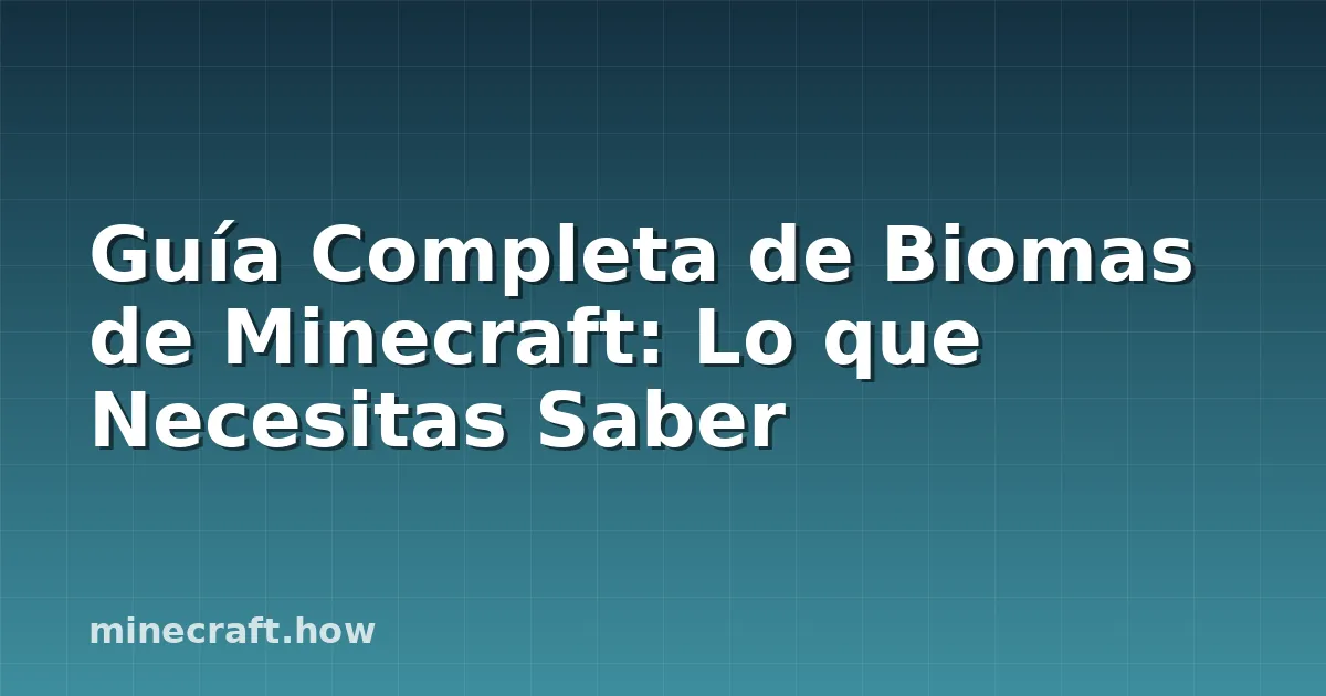 Guía Completa de Biomas de Minecraft: Lo que Necesitas Saber