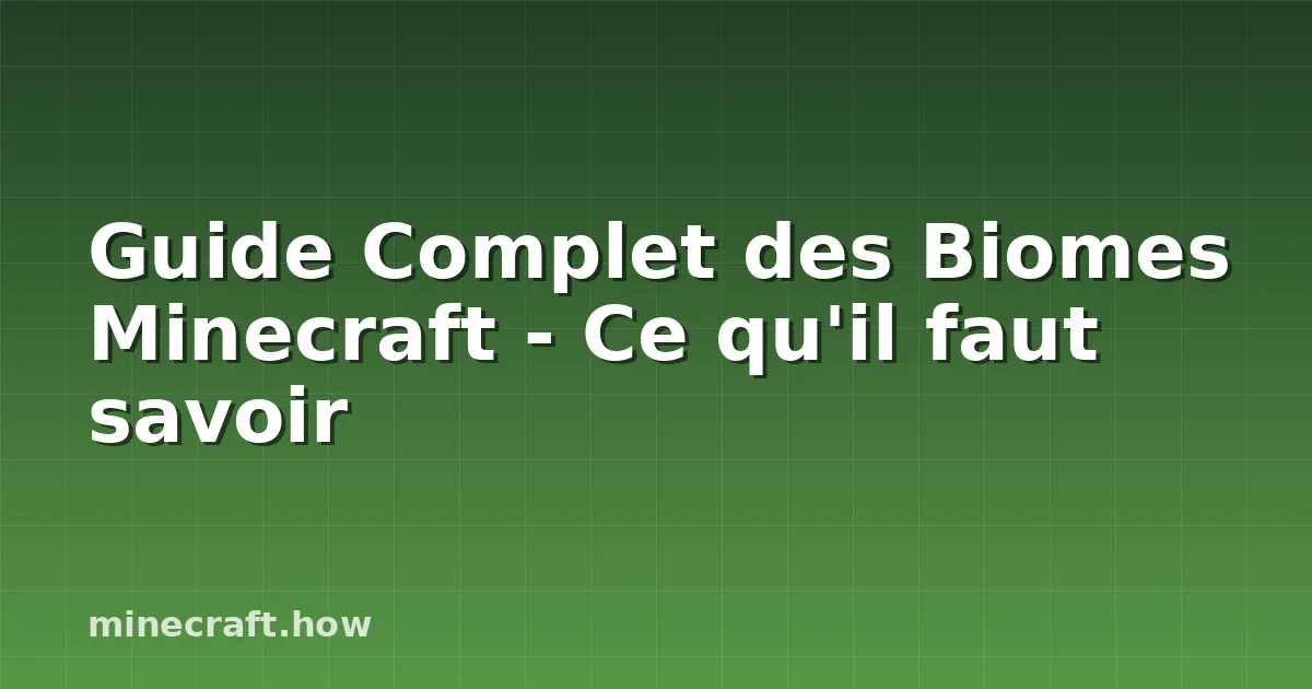 Guide Complet des Biomes Minecraft - Ce qu'il faut savoir