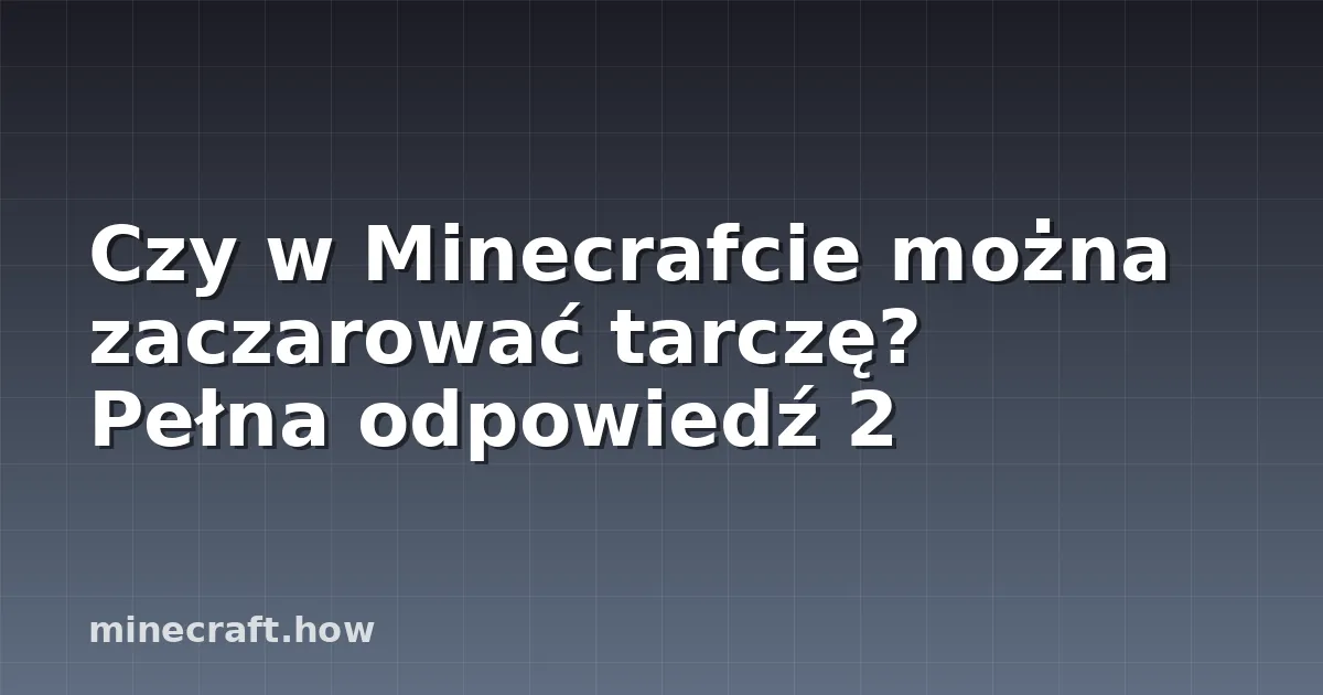 Czy w Minecrafcie można zaczarować tarczę? Pełna odpowiedź 2