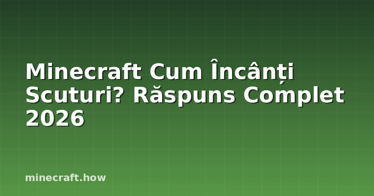 Minecraft Cum Încânți Scuturi? Răspuns Complet 2026