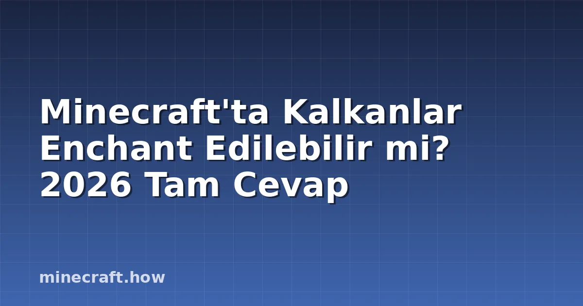 Minecraft'ta Kalkanlar Enchant Edilebilir mi? 2026 Tam Cevap