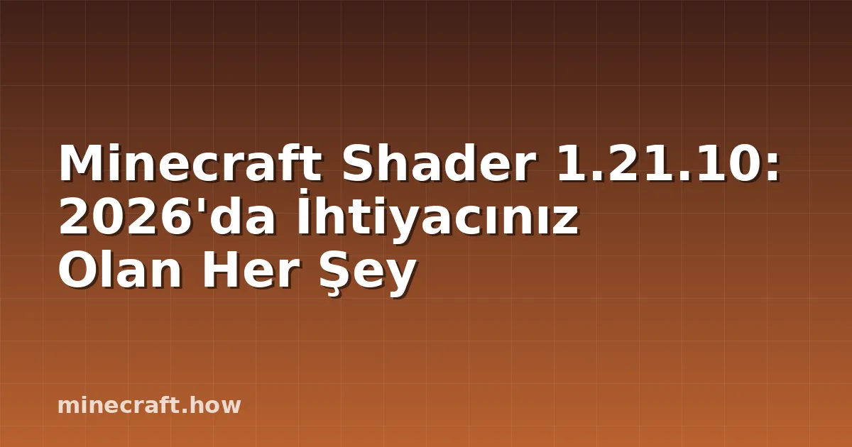 Minecraft Shader 1.21.10: 2026'da İhtiyacınız Olan Her Şey