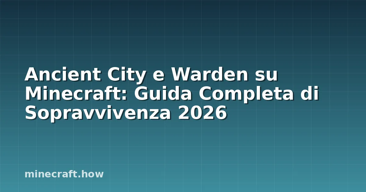 Ancient City e Warden su Minecraft: Guida Completa di Sopravvivenza 2026
