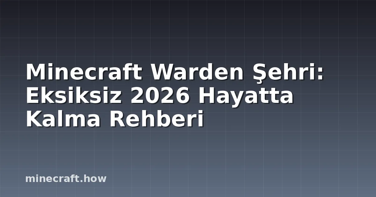 Minecraft Warden Şehri: Eksiksiz 2026 Hayatta Kalma Rehberi