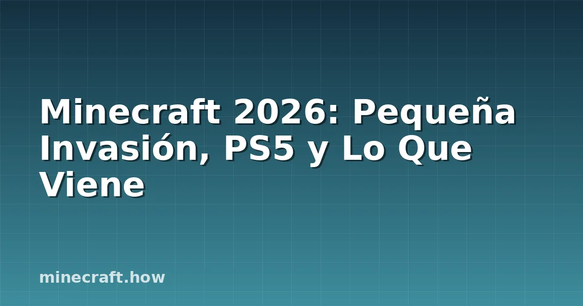 Minecraft 2026: Pequeña Invasión, PS5 y Lo Que Viene