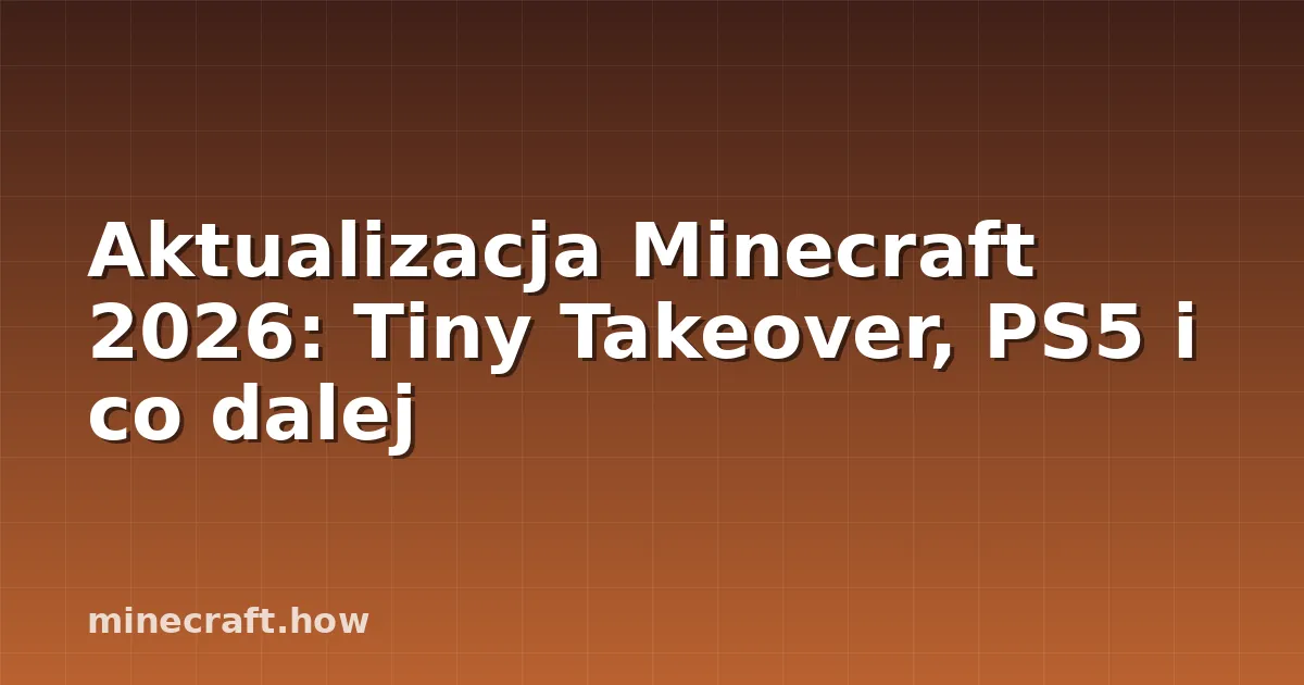 Aktualizacja Minecraft 2026: Tiny Takeover, PS5 i co dalej